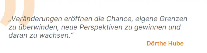 Veränderungen eröffnen die Chance, eigene Grenzen zu überwinden, neue Perspektiven zu gewinnen und daran zu wachsen.