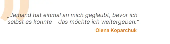 Jemand hat einmal an mich geglaubt, bevor ich selbst es konnte – das möchte ich weitergeben.