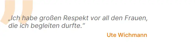 Ich habe großen Respekt vor all den Frauen, die ich begleiten durfte.